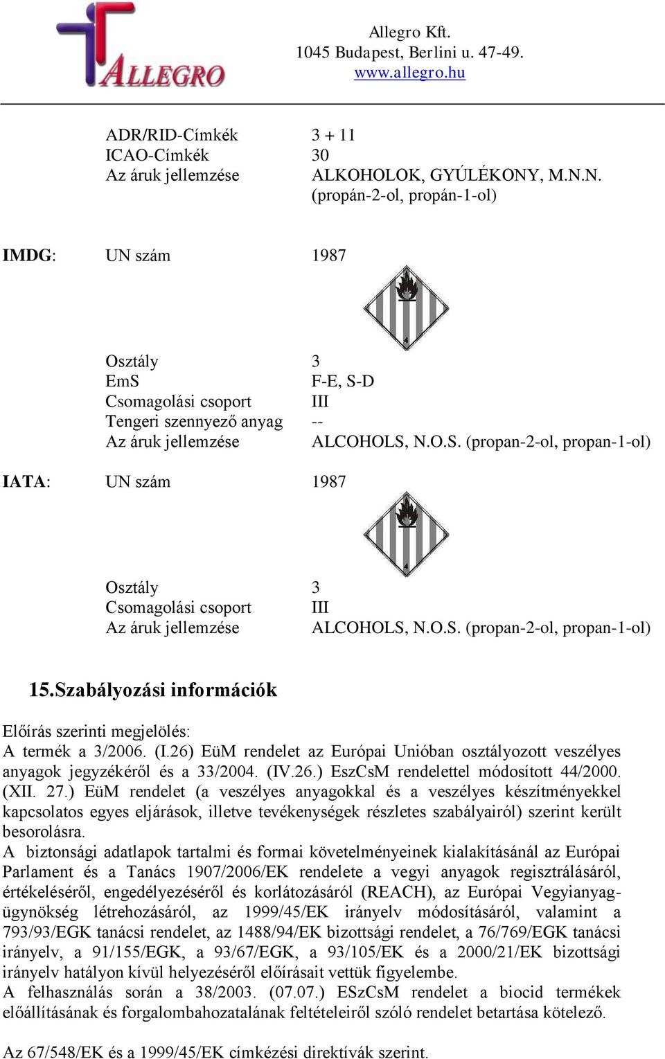 O.S. (propan-2-ol, propan-1-ol) 15. Szabályozási információk Előírás szerinti megjelölés: A termék a 3/2006. (I.