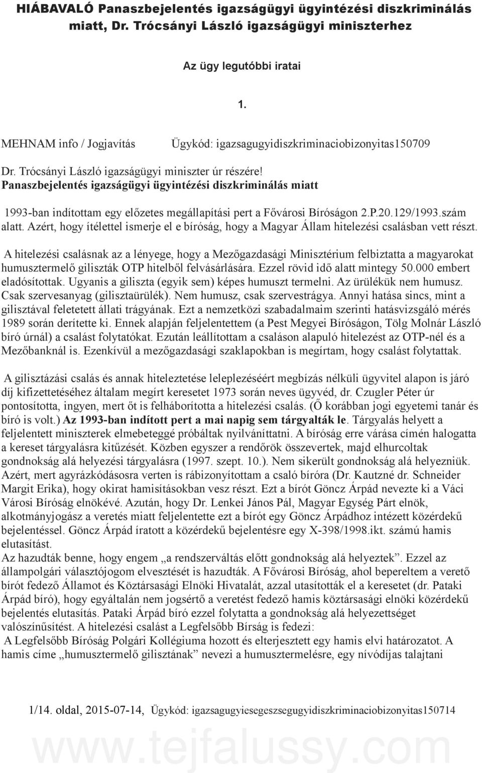 Panaszbejelentés igazságügyi ügyintézési diszkriminálás miatt 1993-ban indítottam egy előzetes megállapítási pert a Fővárosi Bíróságon 2.P.20.129/1993.szám alatt.