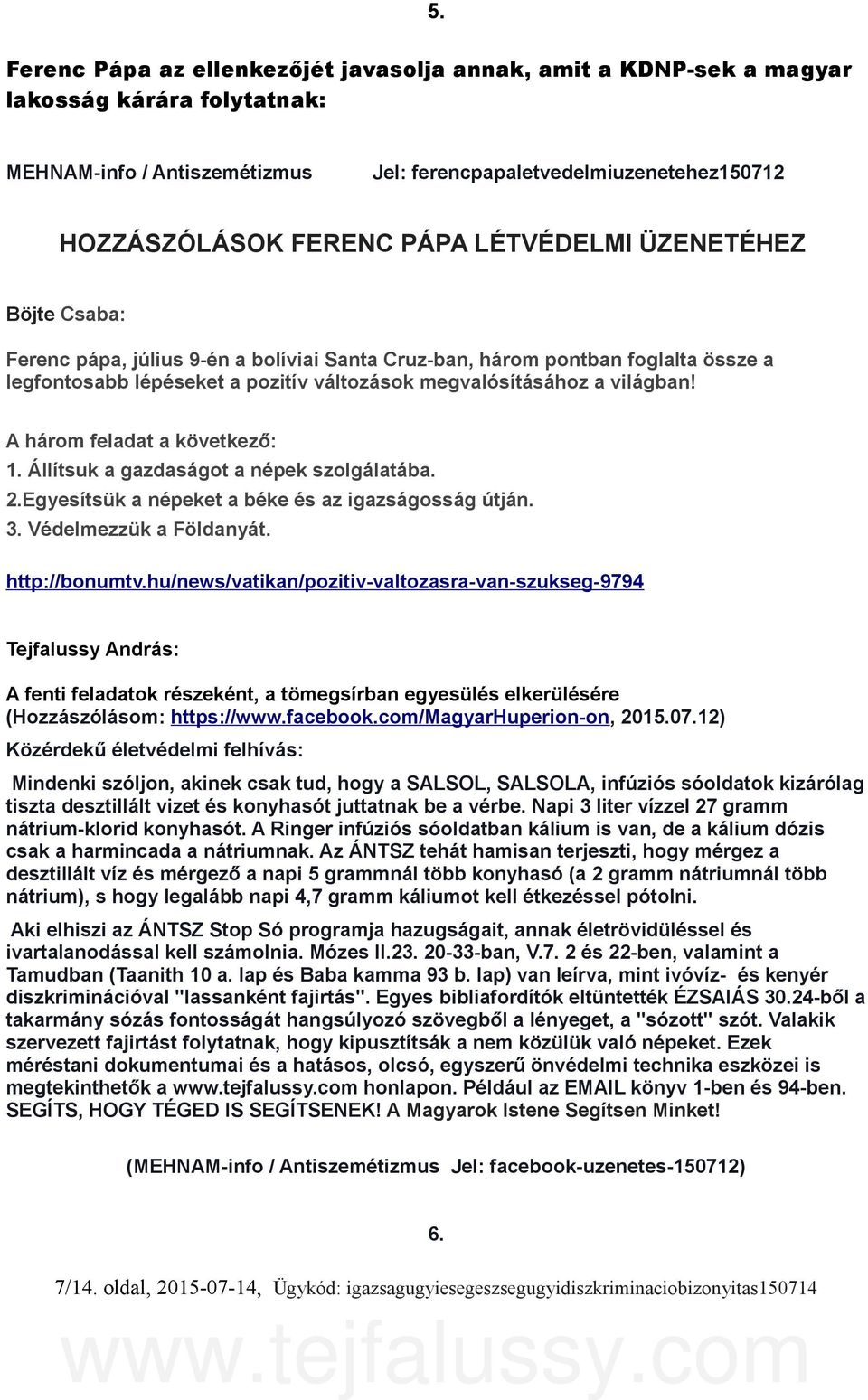 A három feladat a következő: 1. Állítsuk a gazdaságot a népek szolgálatába. 2.Egyesítsük a népeket a béke és az igazságosság útján. 3. Védelmezzük a Földanyát. http://bonumtv.