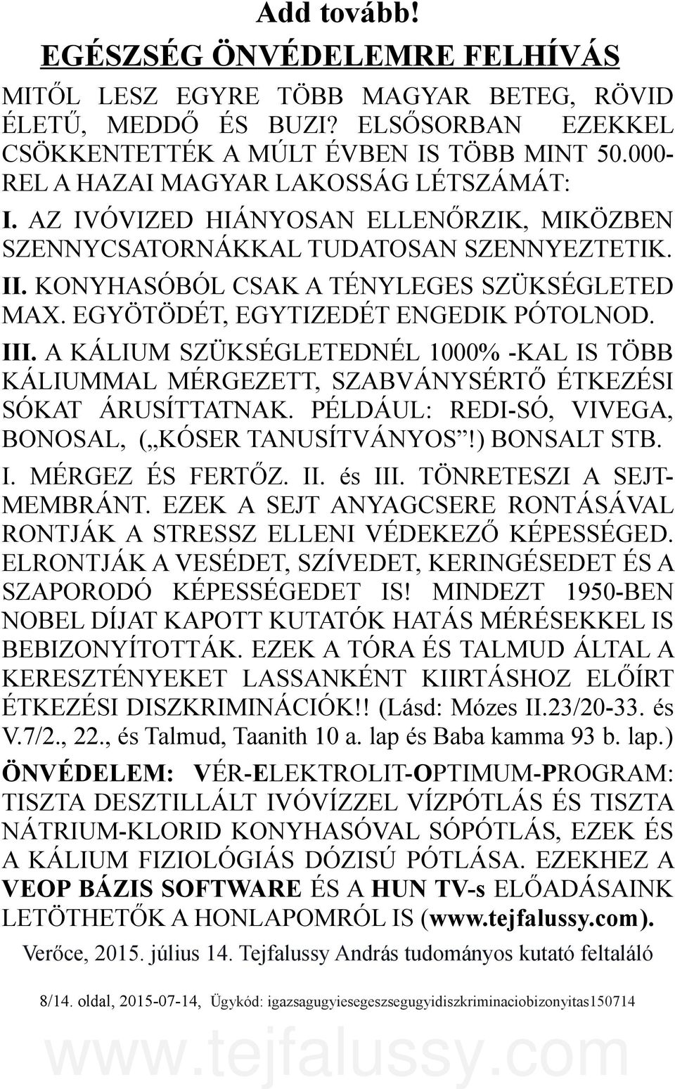 EGYÖTÖDÉT, EGYTIZEDÉT ENGEDIK PÓTOLNOD. III. A KÁLIUM SZÜKSÉGLETEDNÉL 1000% -KAL IS TÖBB KÁLIUMMAL MÉRGEZETT, SZABVÁNYSÉRTŐ ÉTKEZÉSI SÓKAT ÁRUSÍTTATNAK.