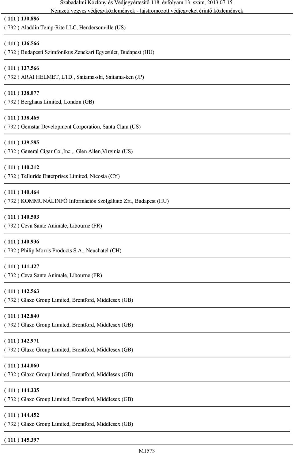 585 ( 732 ) General Cigar Co.,Inc.,, Glen Allen,Virginia (US) ( 111 ) 140.212 ( 732 ) Telluride Enterprises Limited, Nicosia (CY) ( 111 ) 140.464 ( 732 ) KOMMUNÁLINFÓ Információs Szolgáltató Zrt.