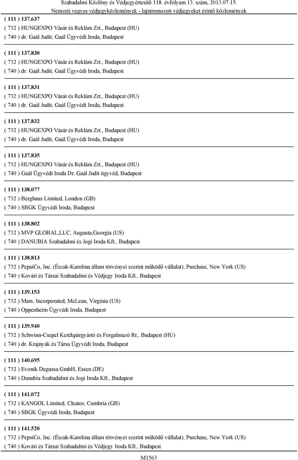 077 ( 732 ) Berghaus Limited, London (GB) ( 740 ) SBGK Ügyvédi Iroda, Budapest ( 111 ) 138.802 ( 732 ) MVP GLOBAL,LLC, Augusta,Georgia (US) ( 740 ) DANUBIA Szabadalmi és Jogi Iroda Kft.