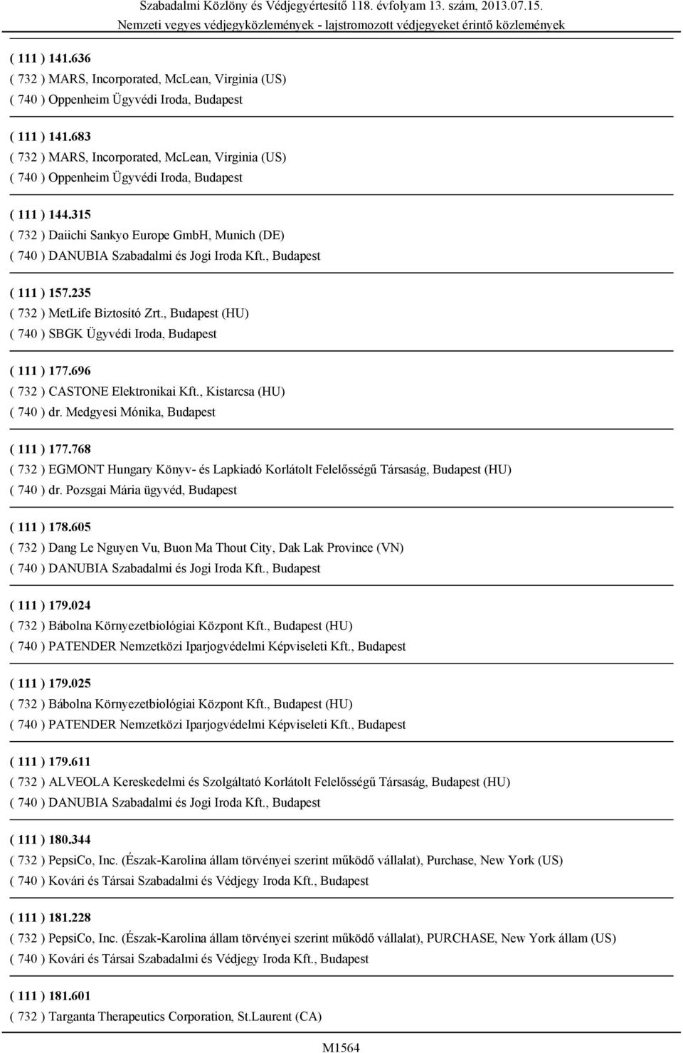 315 ( 732 ) Daiichi Sankyo Europe GmbH, Munich (DE) ( 740 ) DANUBIA Szabadalmi és Jogi Iroda Kft., Budapest ( 111 ) 157.235 ( 732 ) MetLife Biztosító Zrt.