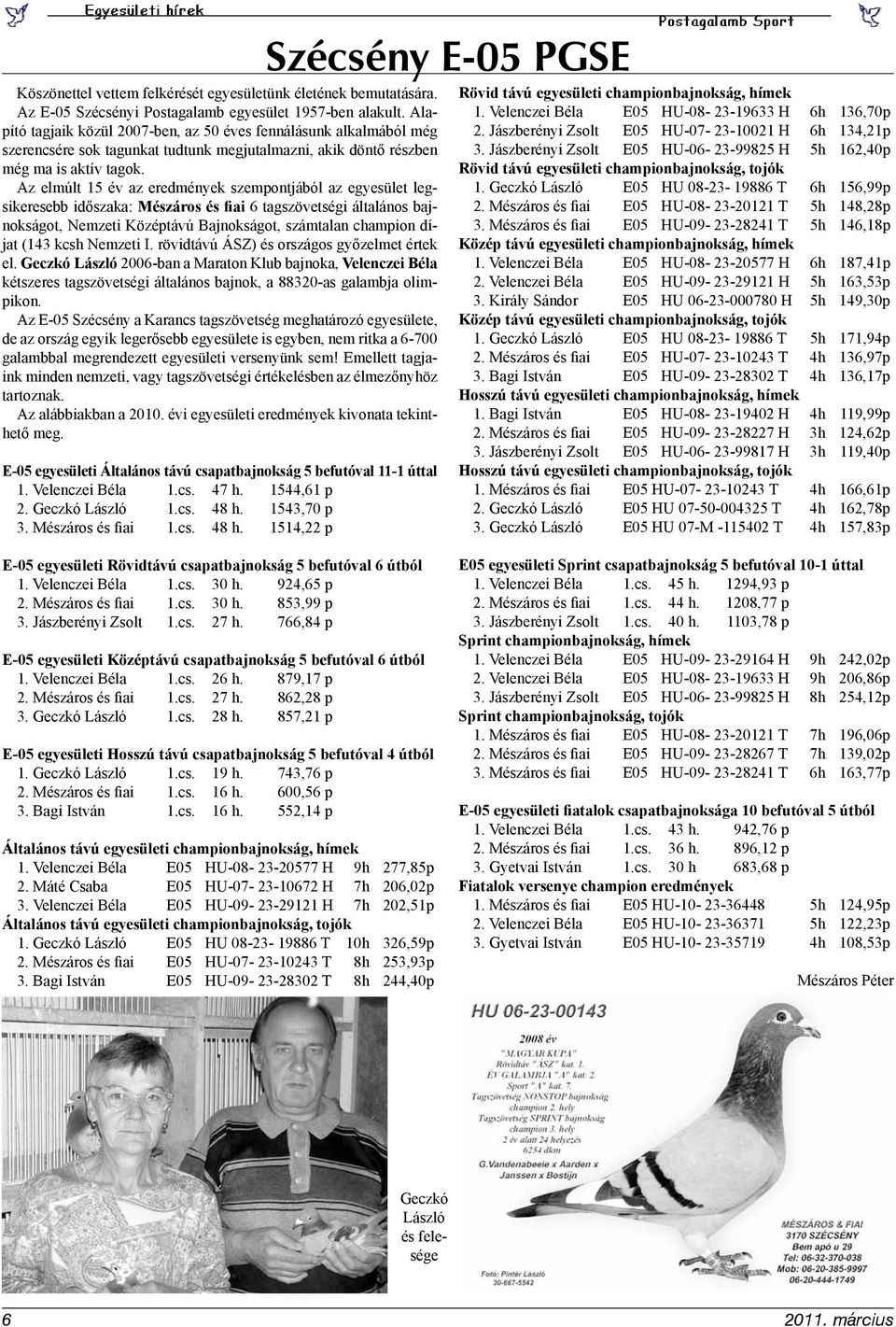 Az elmúlt 15 év az eredmények szempontjából az egyesület legsikeresebb időszaka: Mészáros és fiai 6 tagszövetségi általános bajnokságot, Nemzeti Középtávú Bajnokságot, számtalan champion díjat (143