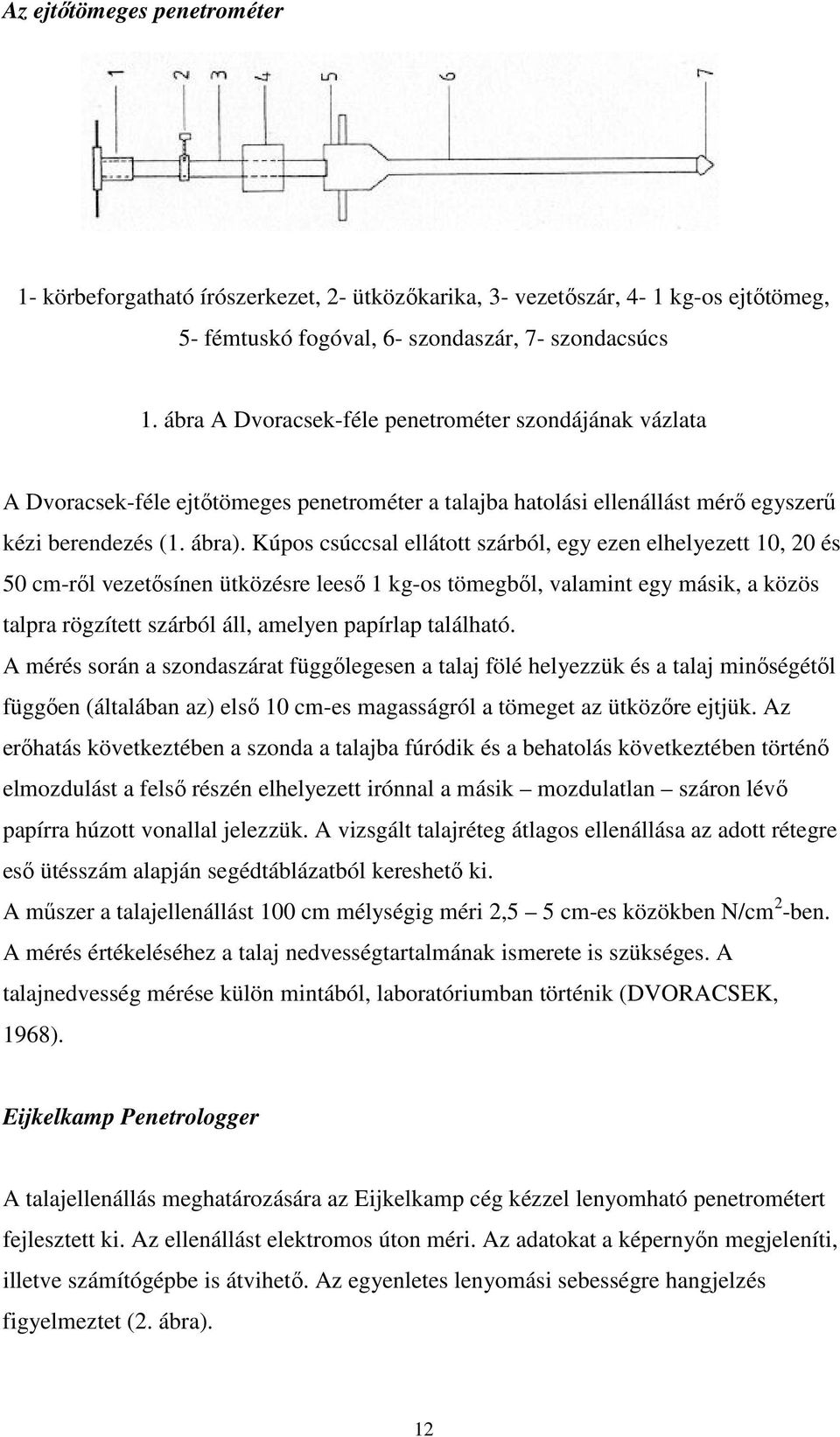 Kúpos csúccsal ellátott szárból, egy ezen elhelyezett 10, 20 és 50 cm-ről vezetősínen ütközésre leeső 1 kg-os tömegből, valamint egy másik, a közös talpra rögzített szárból áll, amelyen papírlap