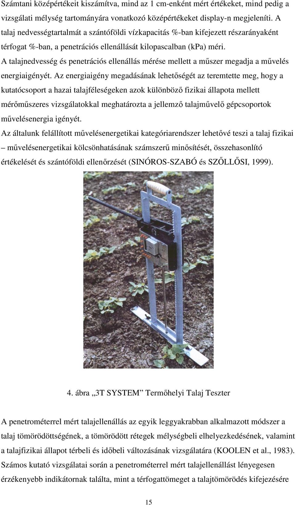 A talajnedvesség és penetrációs ellenállás mérése mellett a műszer megadja a művelés energiaigényét.