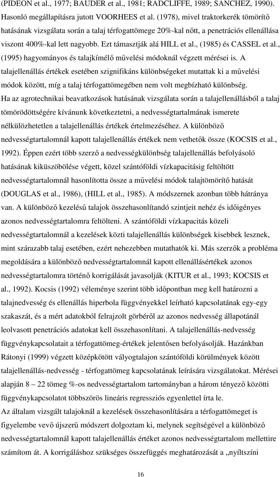 , (1985) és CASSEL et al., (1995) hagyományos és talajkímélő művelési módoknál végzett mérései is.