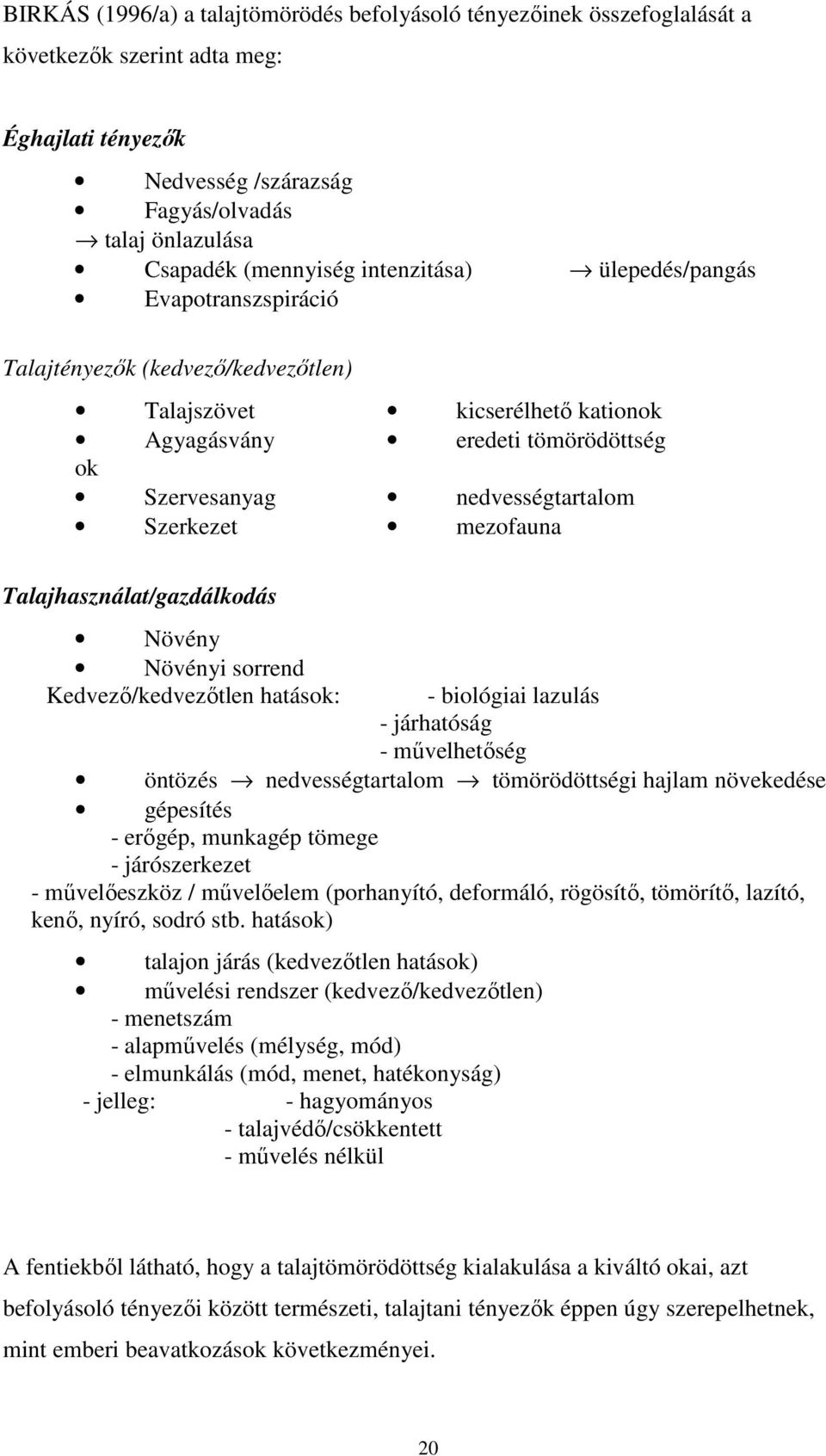 mezofauna Talajhasználat/gazdálkodás Növény Növényi sorrend Kedvező/kedvezőtlen hatások: - biológiai lazulás - járhatóság - művelhetőség öntözés nedvességtartalom tömörödöttségi hajlam növekedése