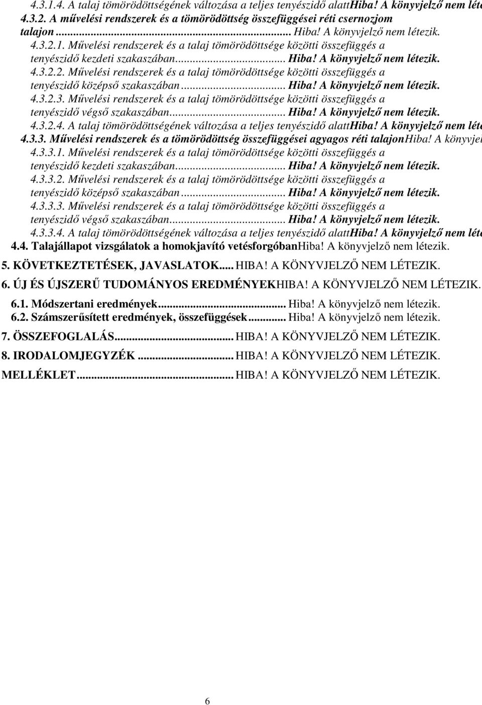 .. Hiba! A könyvjelző nem létezik. 4.3.2.3. Művelési rendszerek és a talaj tömörödöttsége közötti összefüggés a tenyészidő végső szakaszában... Hiba! A könyvjelző nem létezik. 4.3.2.4. A talaj tömörödöttségének változása a teljes tenyészidő alatthiba!