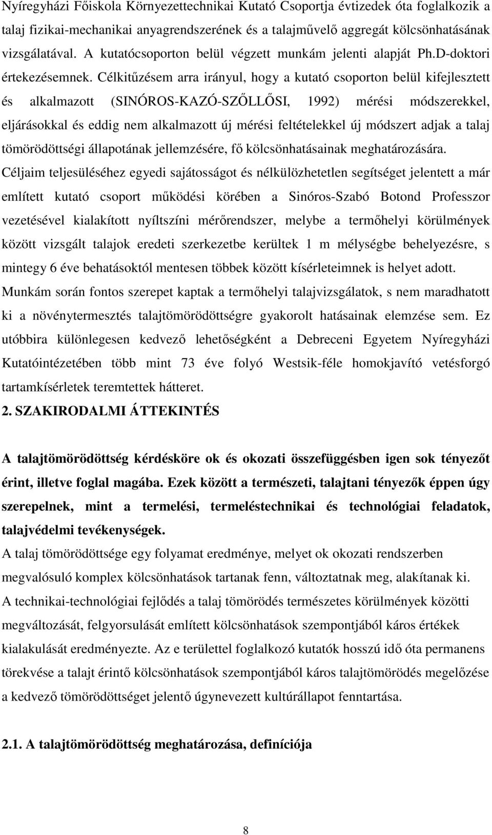 Célkitűzésem arra irányul, hogy a kutató csoporton belül kifejlesztett és alkalmazott (SINÓROS-KAZÓ-SZŐLLŐSI, 1992) mérési módszerekkel, eljárásokkal és eddig nem alkalmazott új mérési feltételekkel