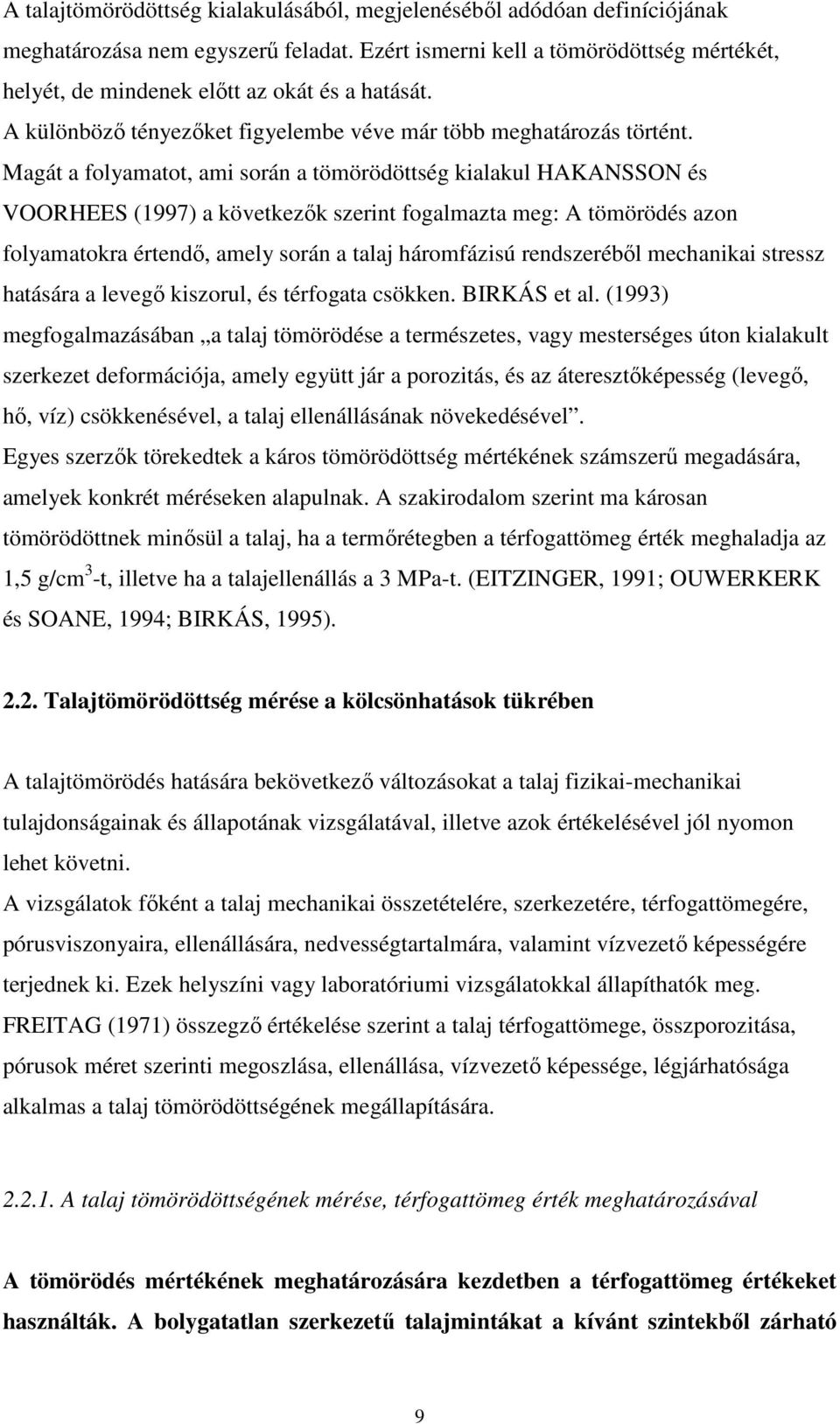 Magát a folyamatot, ami során a tömörödöttség kialakul HAKANSSON és VOORHEES (1997) a következők szerint fogalmazta meg: A tömörödés azon folyamatokra értendő, amely során a talaj háromfázisú