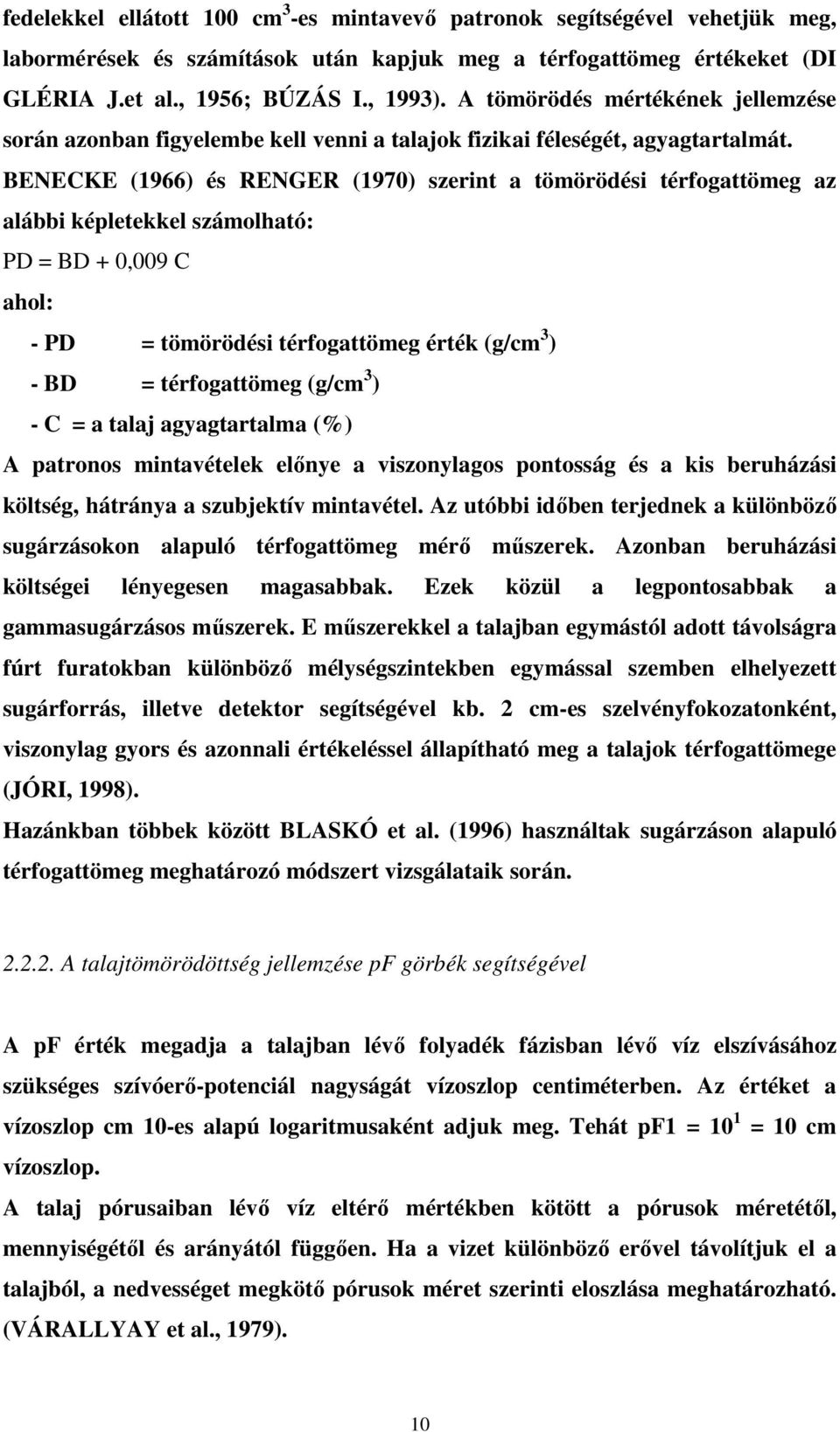 BENECKE (1966) és RENGER (1970) szerint a tömörödési térfogattömeg az alábbi képletekkel számolható: PD = BD + 0,009 C ahol: - PD = tömörödési térfogattömeg érték (g/cm 3 ) - BD = térfogattömeg (g/cm