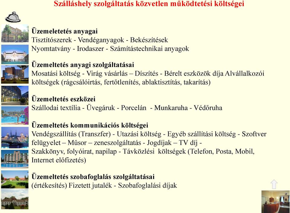 textília - Üvegáruk - Porcelán - Munkaruha - Védőruha Üzemeltetés kommunikációs költségei Vendégszállítás (Transzfer) - Utazási költség - Egyéb szállítási költség - Szoftver felügyelet Műsor