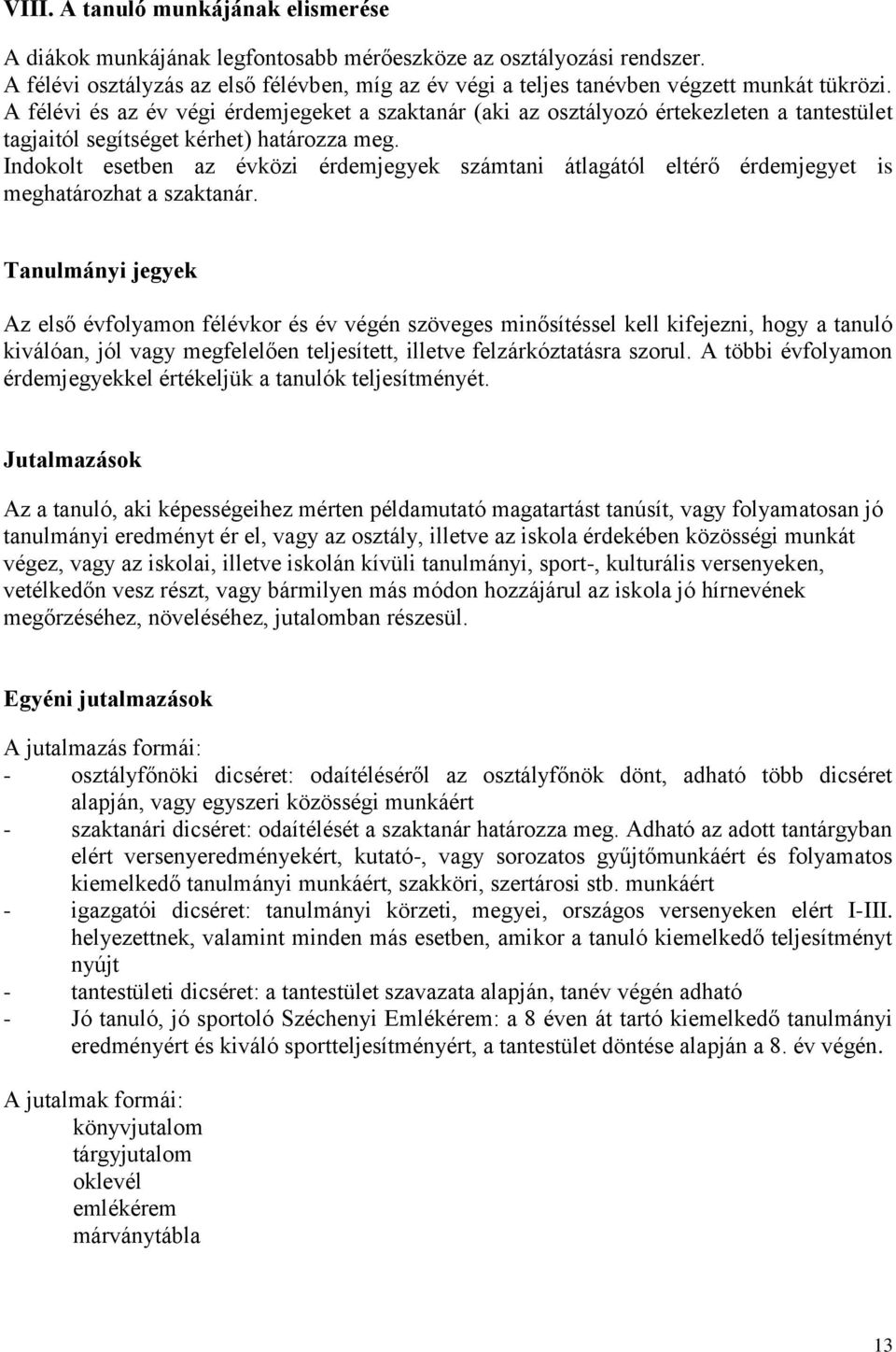 A félévi és az év végi érdemjegeket a szaktanár (aki az osztályozó értekezleten a tantestület tagjaitól segítséget kérhet) határozza meg.