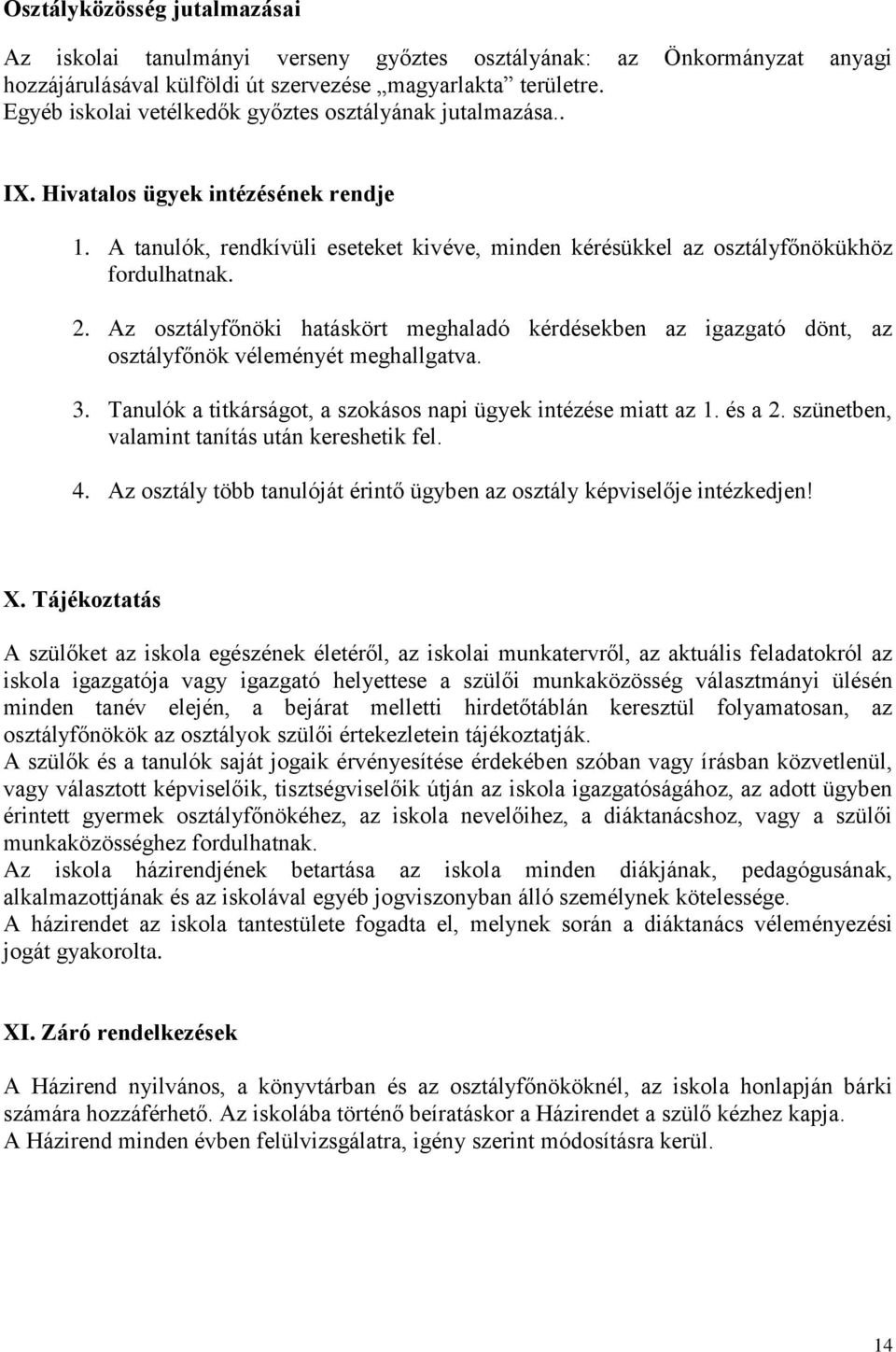 Az osztályfőnöki hatáskört meghaladó kérdésekben az igazgató dönt, az osztályfőnök véleményét meghallgatva. 3. Tanulók a titkárságot, a szokásos napi ügyek intézése miatt az 1. és a 2.