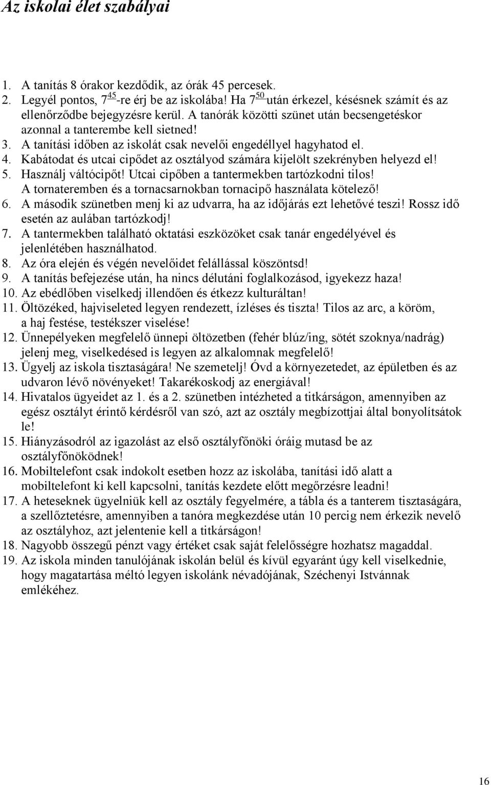 A tanítási időben az iskolát csak nevelői engedéllyel hagyhatod el. 4. Kabátodat és utcai cipődet az osztályod számára kijelölt szekrényben helyezd el! 5. Használj váltócipőt!