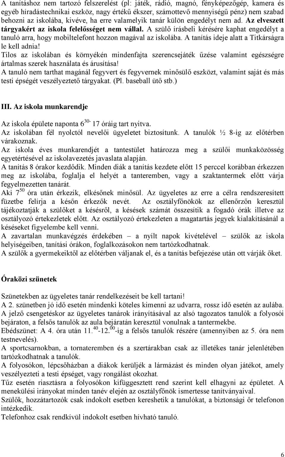 A szülő írásbeli kérésére kaphat engedélyt a tanuló arra, hogy mobiltelefont hozzon magával az iskolába. A tanítás ideje alatt a Titkárságra le kell adnia!