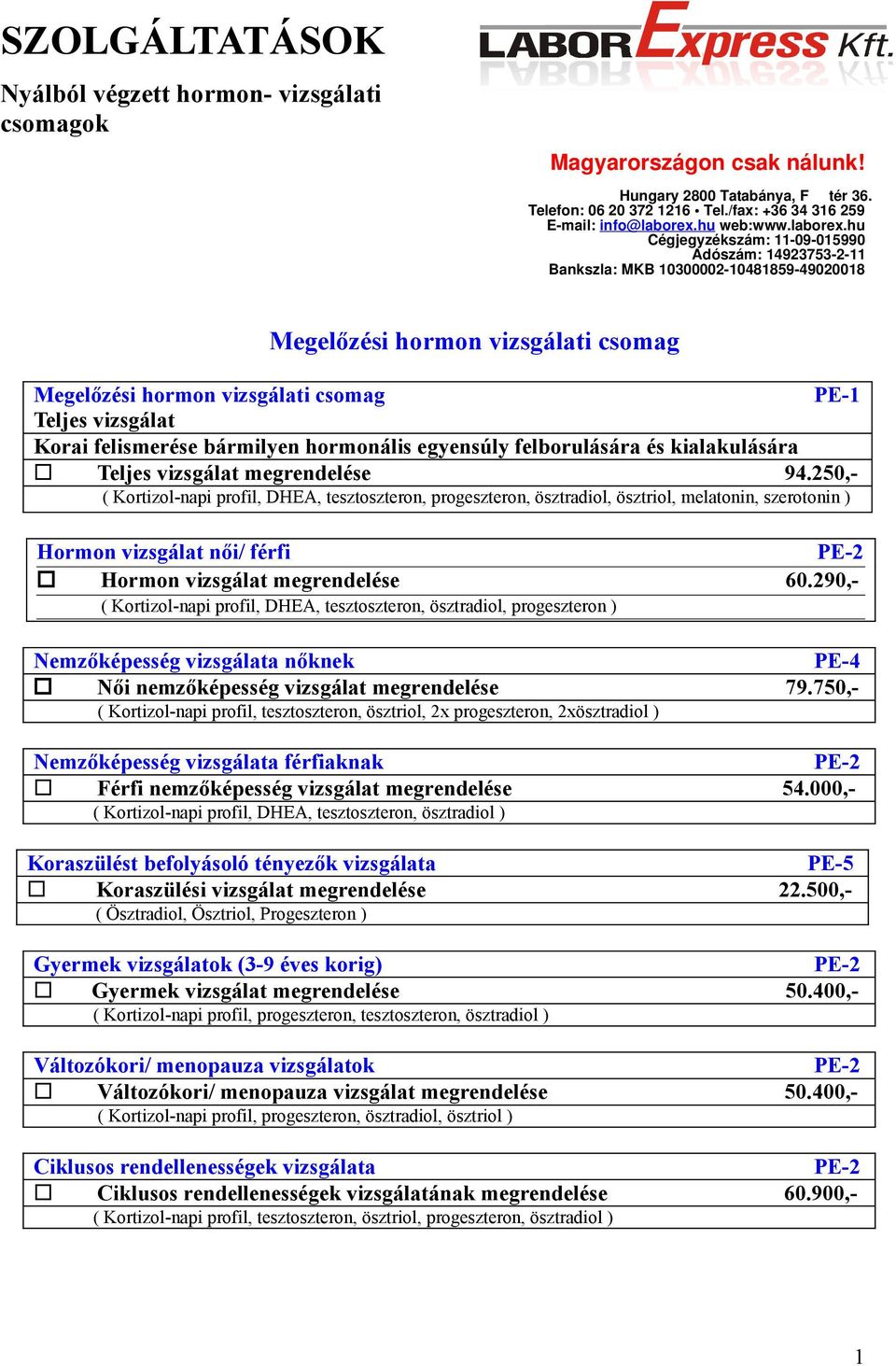 hu Cégjegyzékszám: 11-09-015990 Adószám: 14923753-2-11 Bankszla: MKB 10300002-10481859-49020018 Megelőzési hormon vizsgálati csomag Megelőzési hormon vizsgálati csomag PE-1 Teljes vizsgálat Korai