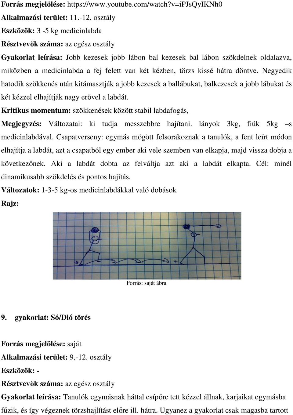 van két kézben, törzs kissé hátra döntve. Negyedik hatodik szökkenés után kitámasztják a jobb kezesek a ballábukat, balkezesek a jobb lábukat és két kézzel elhajítják nagy erővel a labdát.