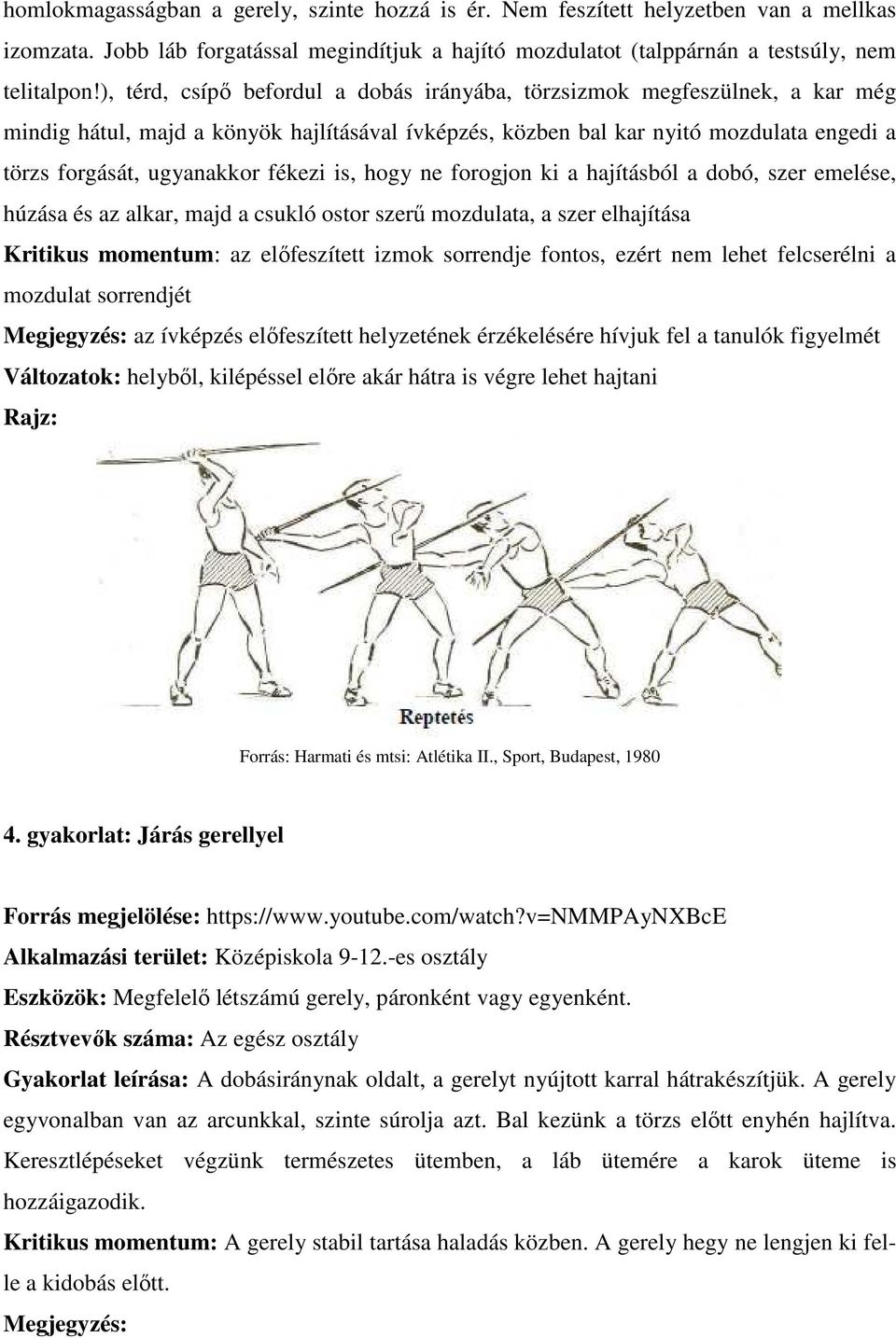 fékezi is, hogy ne forogjon ki a hajításból a dobó, szer emelése, húzása és az alkar, majd a csukló ostor szerű mozdulata, a szer elhajítása Kritikus momentum: az előfeszített izmok sorrendje fontos,