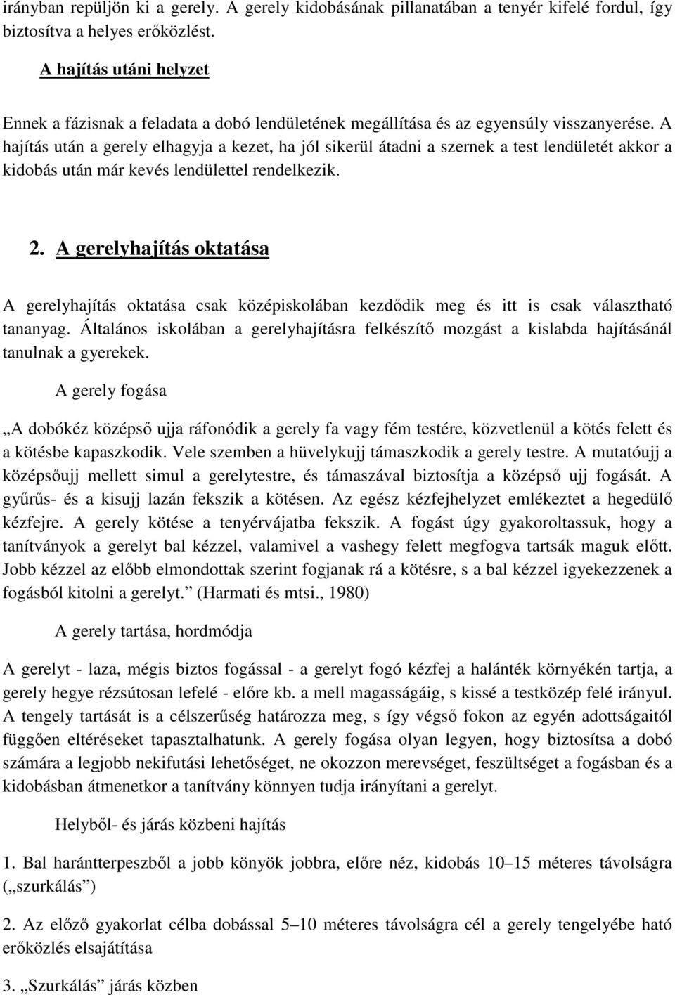 A hajítás után a gerely elhagyja a kezet, ha jól sikerül átadni a szernek a test lendületét akkor a kidobás után már kevés lendülettel rendelkezik. 2.