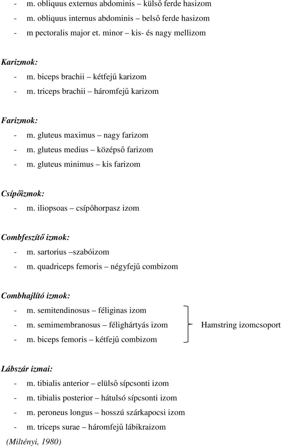 iliopsoas csípőhorpasz izom Combfeszítő izmok: - m. sartorius szabóizom - m. quadriceps femoris négyfejű combizom Combhajlító izmok: - m. semitendinosus féliginas izom - m.