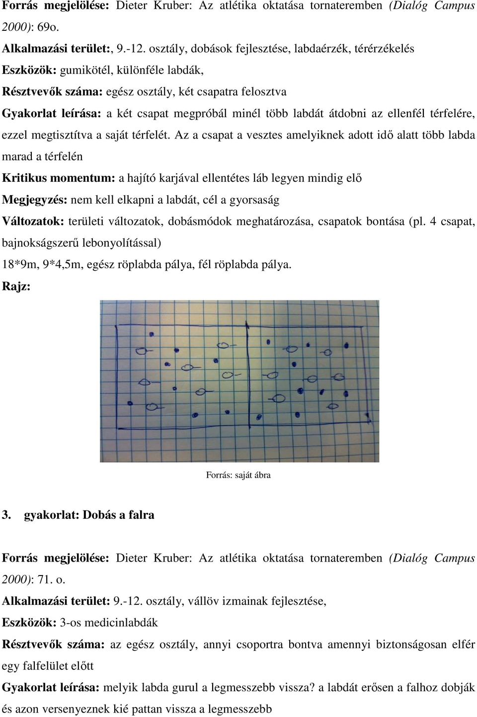 több labdát átdobni az ellenfél térfelére, ezzel megtisztítva a saját térfelét.