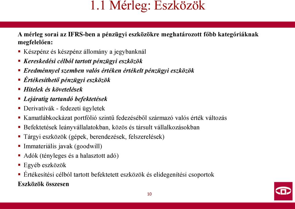 ügyletek Kamatlábkockázat portfólió szintű fedezéséből származó valós érték változás Befektetések leányvállalatokban, közös és társult vállalkozásokban Tárgyi eszközök (gépek, berendezések,