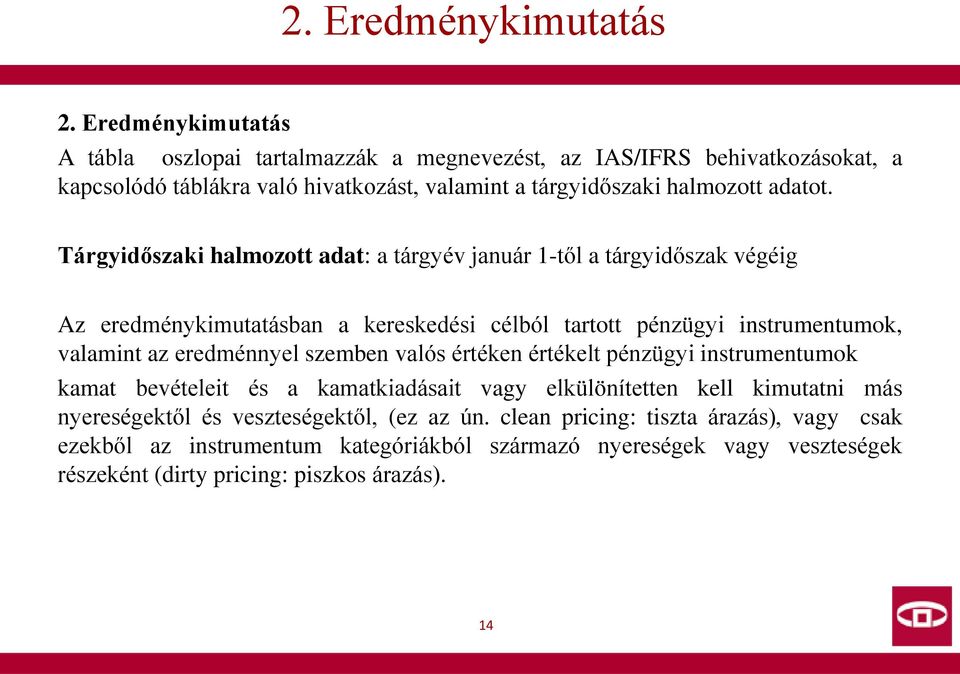 Tárgyidőszaki halmozott adat: a tárgyév január 1-től a tárgyidőszak végéig Az eredménykimutatásban a kereskedési célból tartott pénzügyi instrumentumok, valamint az eredménnyel