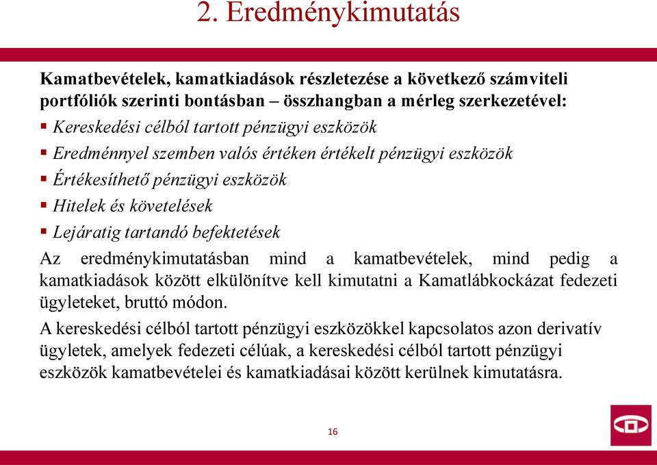 eredménykimutatásban mind a kamatbevételek, mind pedig a kamatkiadások között elkülönítve kell kimutatni a Kamatlábkockázat fedezeti ügyleteket, bruttó módon.