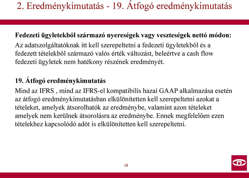 fedezett tételekből származó valós érték változást, beleértve a cash flow fedezeti ügyletek nem hatékony részének eredményét. 19.