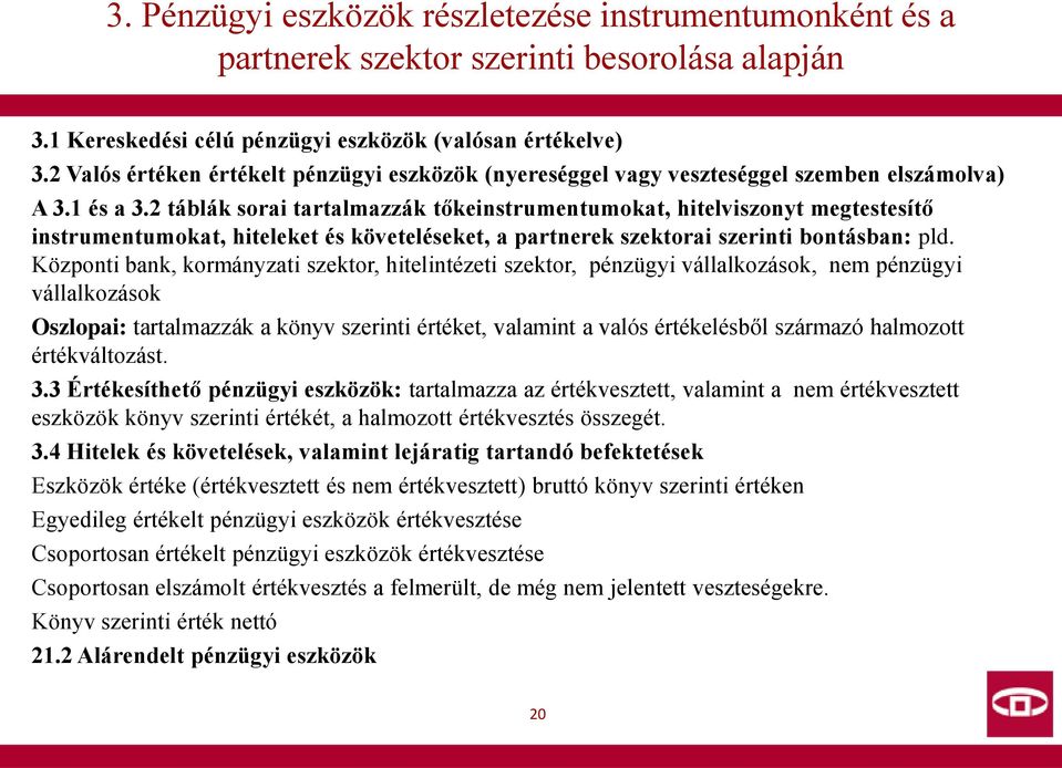 2 táblák sorai tartalmazzák tőkeinstrumentumokat, hitelviszonyt megtestesítő instrumentumokat, hiteleket és követeléseket, a partnerek szektorai szerinti bontásban: pld.