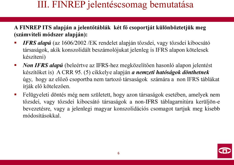 készítőket is) A CRR 95. (5) cikkelye alapján a nemzeti hatóságok dönthetnek úgy, hogy az előző csoportba nem tartozó társaságok számára a non IFRS táblákat írják elő kötelezően.