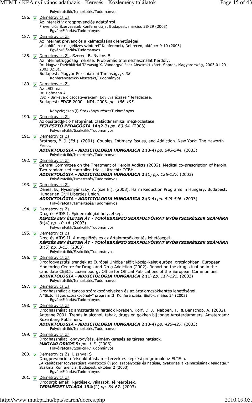 A kábítószer megelőzés színterei Konferencia, Debrecen, október 9-10 (2003), Szeredi B, Nyikos E Az internetfüggőség mérése: Problémás Internethasználat Kérdőív. In: Magyar Pszichiátriai Társaság X.