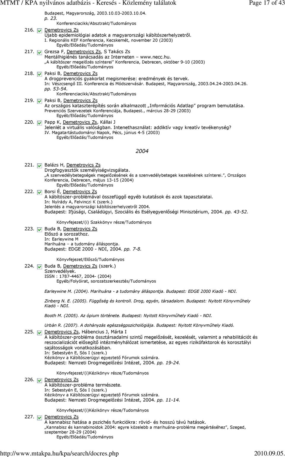 A kábítószer megelőzés színterei Konferencia, Debrecen, október 9-10 (2003) Paksi B, A drogprevenciós gyakorlat megismerése: eredmények és tervek. In: Vészcsengő III. Konferencia és Módszervásár.