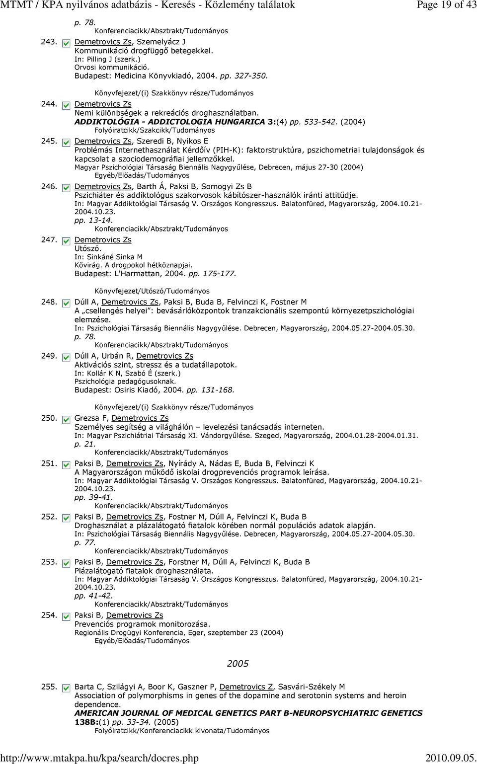 (2004), Szeredi B, Nyikos E Problémás Internethasználat Kérdőív (PIH-K): faktorstruktúra, pszichometriai tulajdonságok és kapcsolat a szociodemográfiai jellemzőkkel.