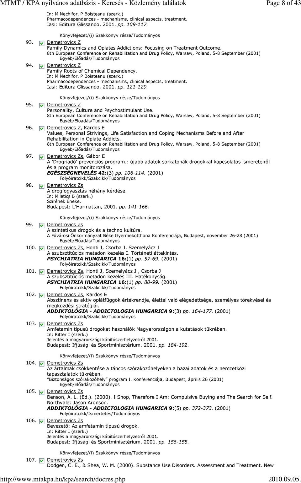 Demetrovics Z Family Roots of Chemical Dependency. In: M Nechifor, P Boisteanu (szerk.) Pharmacodependences - mechanisms, clinical aspects, treatment. Iasi: Editura Glissando, 2001. pp. 121-129. 95.