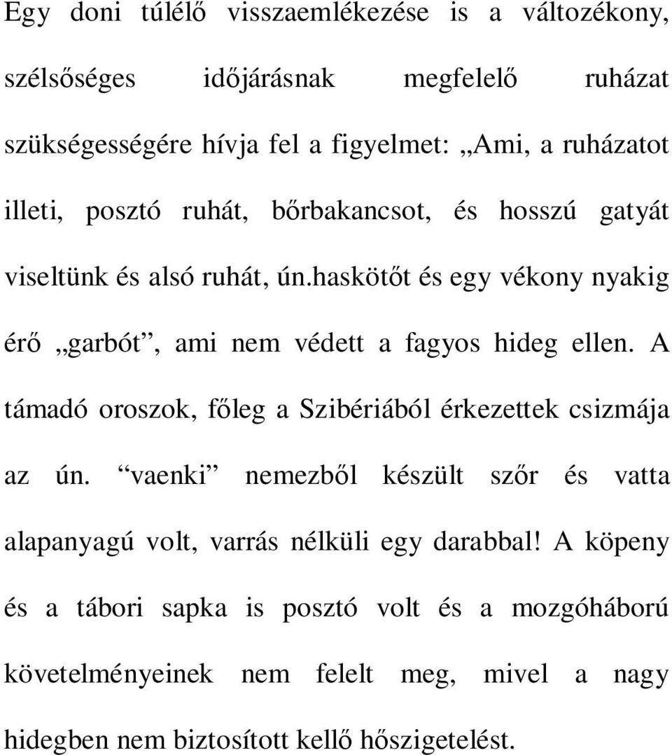 haskötőt és egy vékony nyakig érő garbót, ami nem védett a fagyos hideg ellen. A támadó oroszok, főleg a Szibériából érkezettek csizmája az ún.