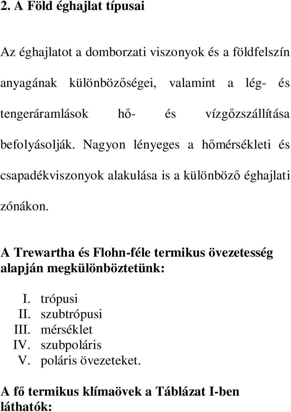 Nagyon lényeges a hőmérsékleti és csapadékviszonyok alakulása is a különböző éghajlati zónákon.