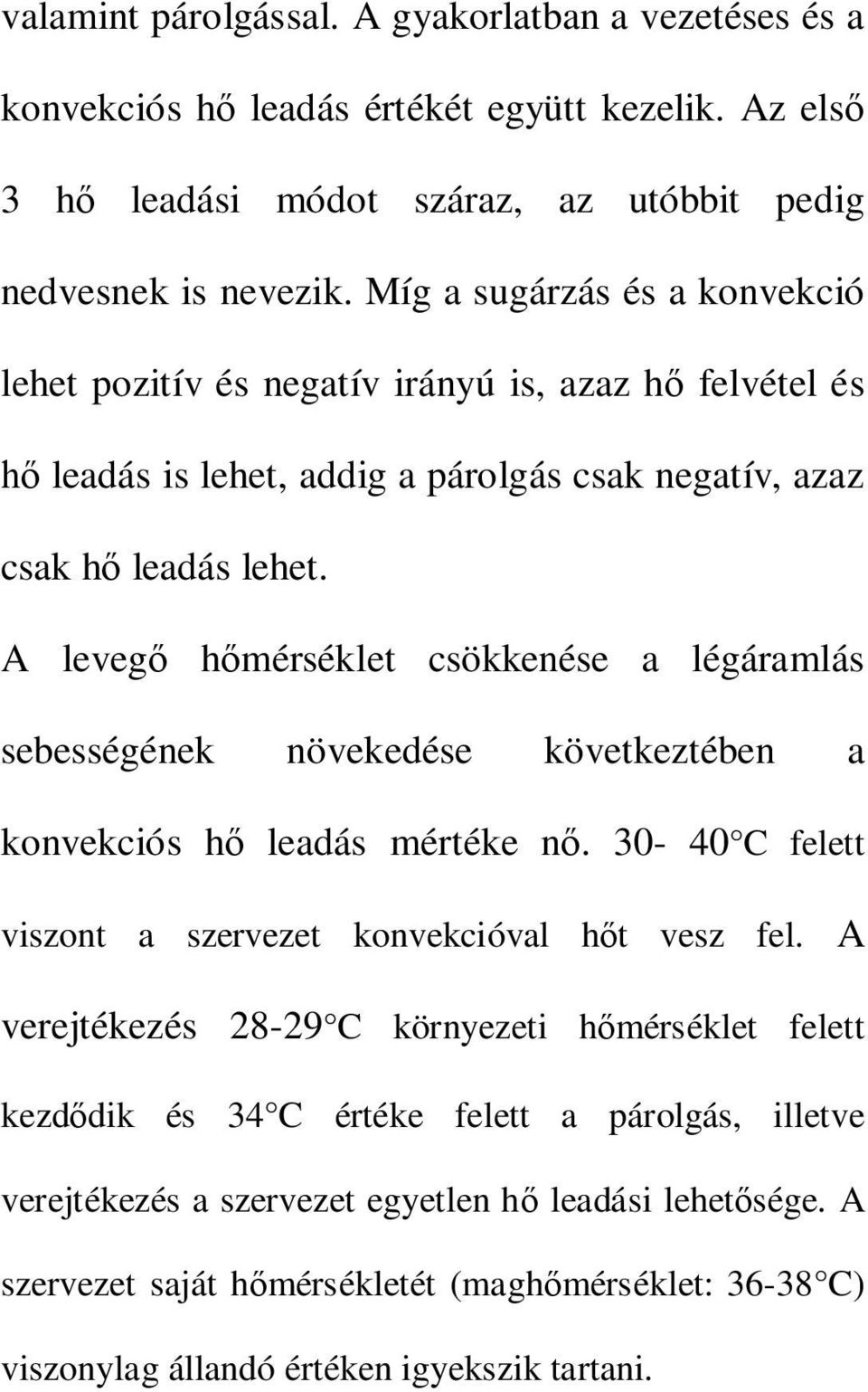 A levegő hőmérséklet csökkenése a légáramlás sebességének növekedése következtében a konvekciós hő leadás mértéke nő. 30-40 C felett viszont a szervezet konvekcióval hőt vesz fel.