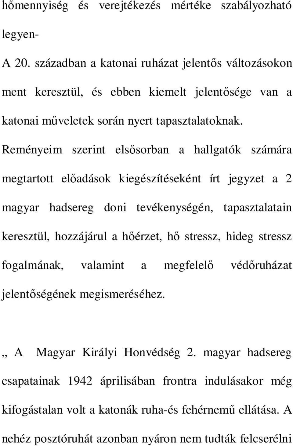 Reményeim szerint elsősorban a hallgatók számára megtartott előadások kiegészítéseként írt jegyzet a 2 magyar hadsereg doni tevékenységén, tapasztalatain keresztül, hozzájárul a