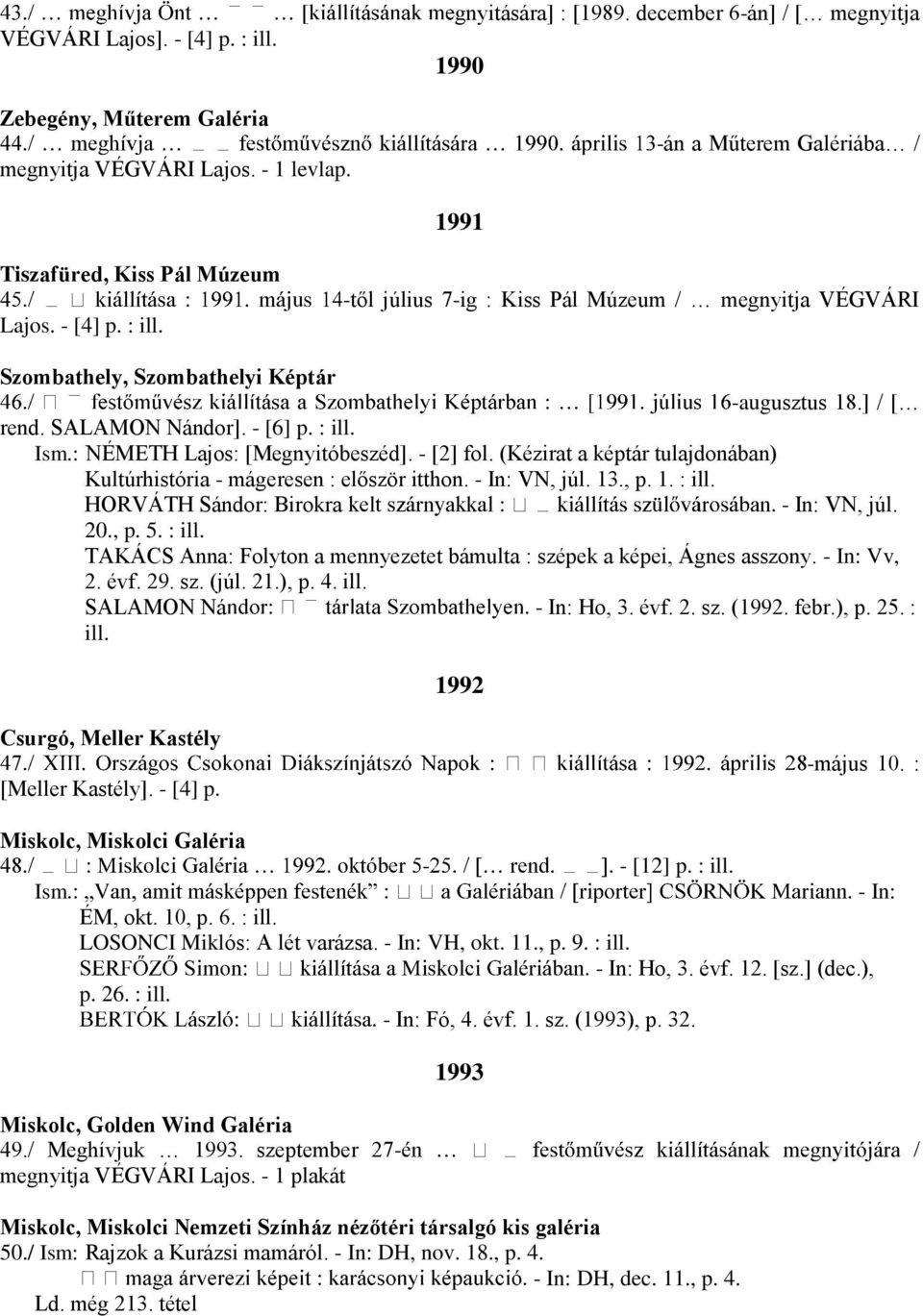 -től július 7-ig : Kiss Pál Múzeum / megnyitja VÉGVÁRI Szombathely, Szombathelyi Képtár -augusztus 18.] / [ rend. SALAMON Nándor]. - [6] p. : ill. Ism.: NÉMETH Lajos: [Megnyitóbeszéd]. - [2] fol.