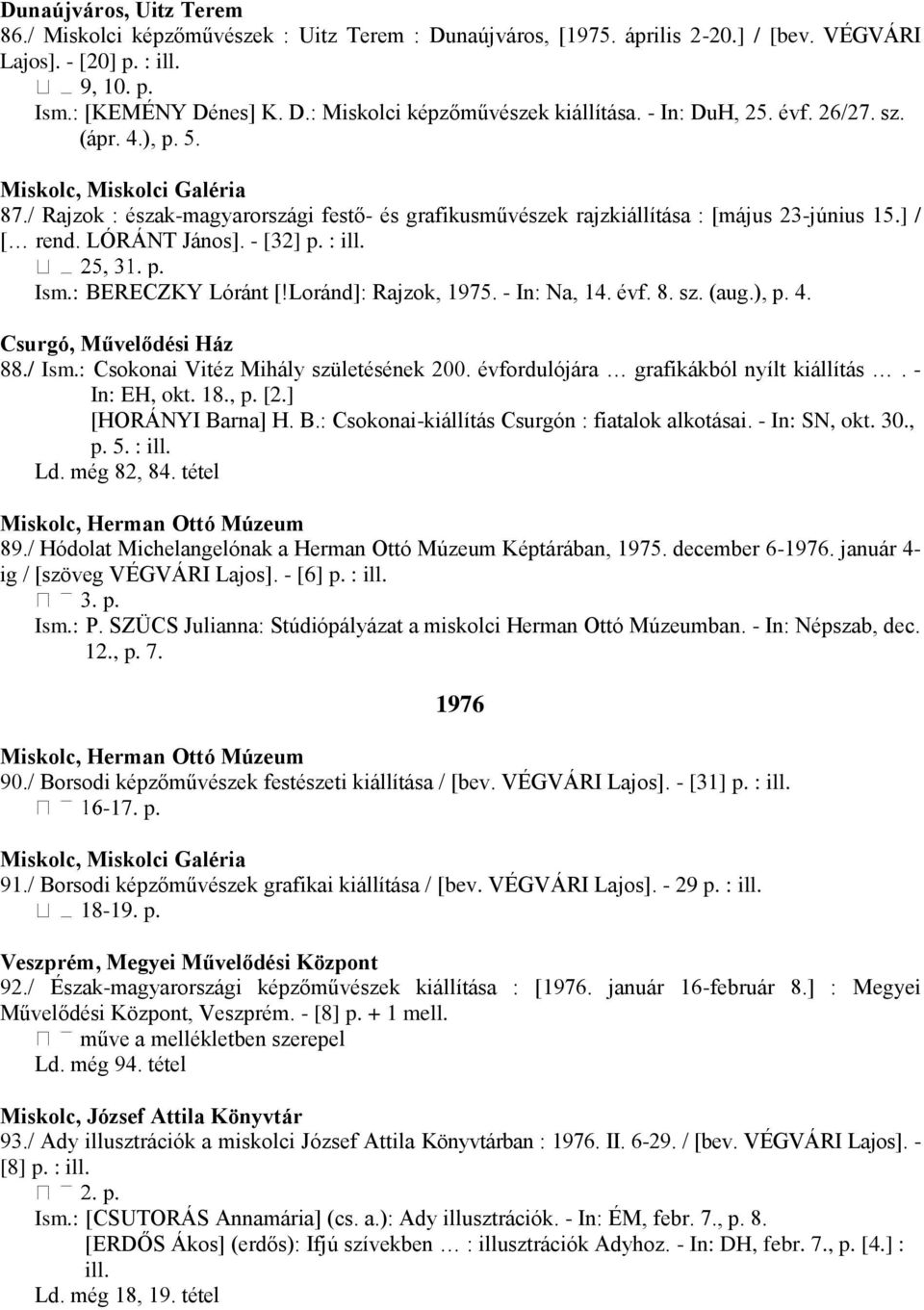 : BERECZKY Lóránt [!Loránd]: Rajzok, 1975. - In: Na, 14. évf. 8. sz. (aug.), p. 4. Csurgó, Művelődési Ház 88./ Ism.: Csokonai Vitéz Mihály születésének 200. évfordulójára grafikákból nyílt kiállítás.