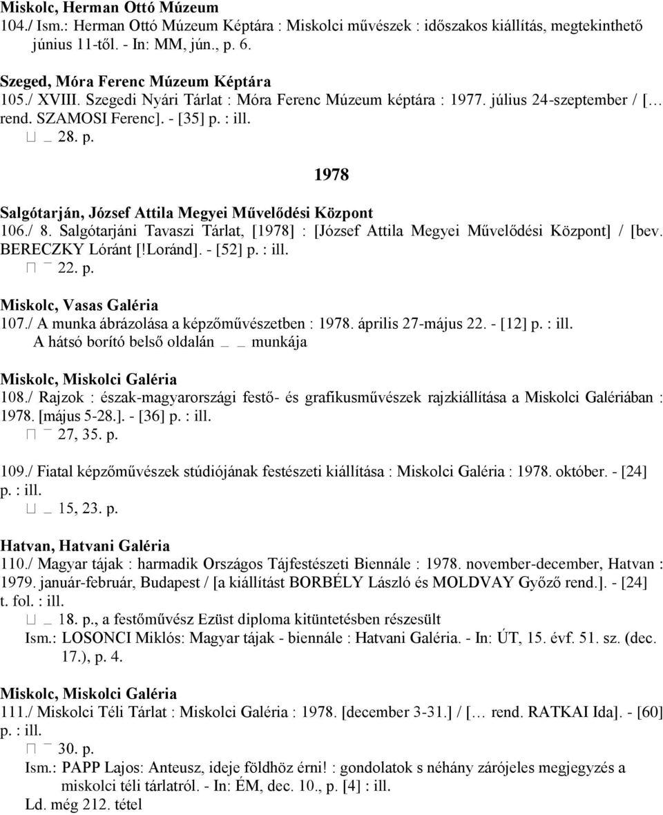 Salgótarjáni Tavaszi Tárlat, [1978] : [József Attila Megyei Művelődési Központ] / [bev. BERECZKY Lóránt [!Loránd]. - [52] p. : ill. Miskolc, Vasas Galéria 107.