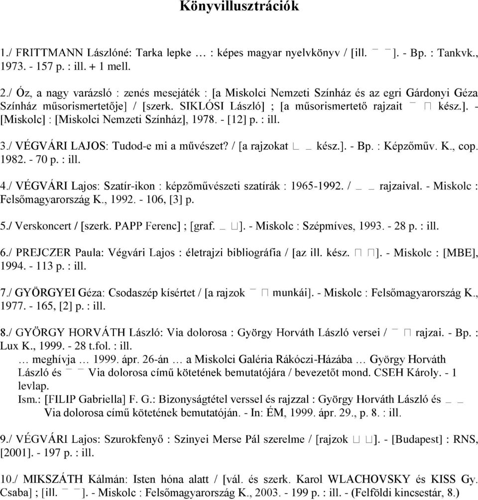 : Képzőműv. K., cop. 1982. - 70 p. : ill. 4./ VÉGVÁRI Lajos: Szatír-ikon : képzőművészeti szatírák : 1965- - Miskolc : Felsőmagyarország K., 1992. - 106, [3] p. 5.