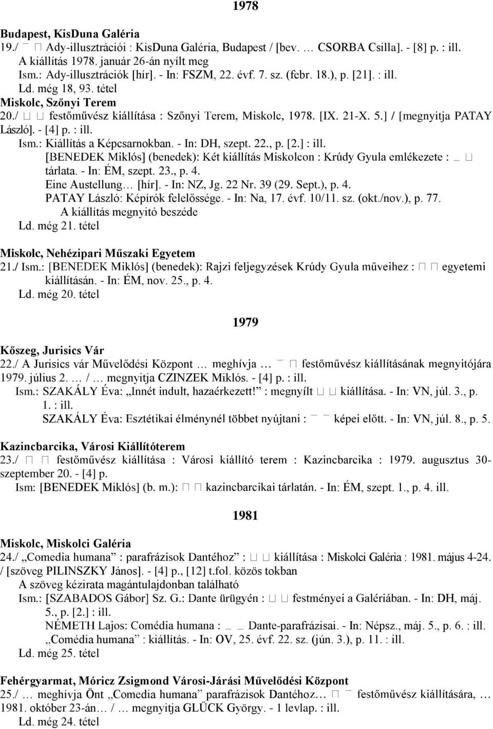 - In: DH, szept. 22., p. [2.] : ill. tárlata. - In: ÉM, szept. 23., p. 4. Eine Austellung [hír]. - In: NZ, Jg. 22 Nr. 39 (29. Sept.), p. 4. PATAY László: Képírók felelőssége. - In: Na, 17. évf. 10/11.