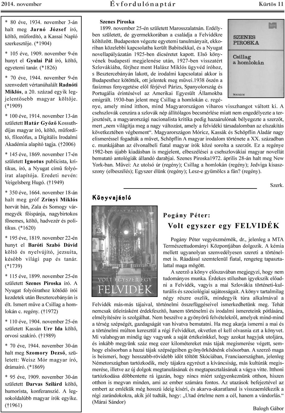 (*1909) * 100 éve, 1914. november 13-án született Határ Gyõzõ Kossuthdíjas magyar író, költõ, mûfordító, filozófus, a Digitális Irodalmi Akadémia alapító tagja. ( 2006) * 145 éve, 1869.