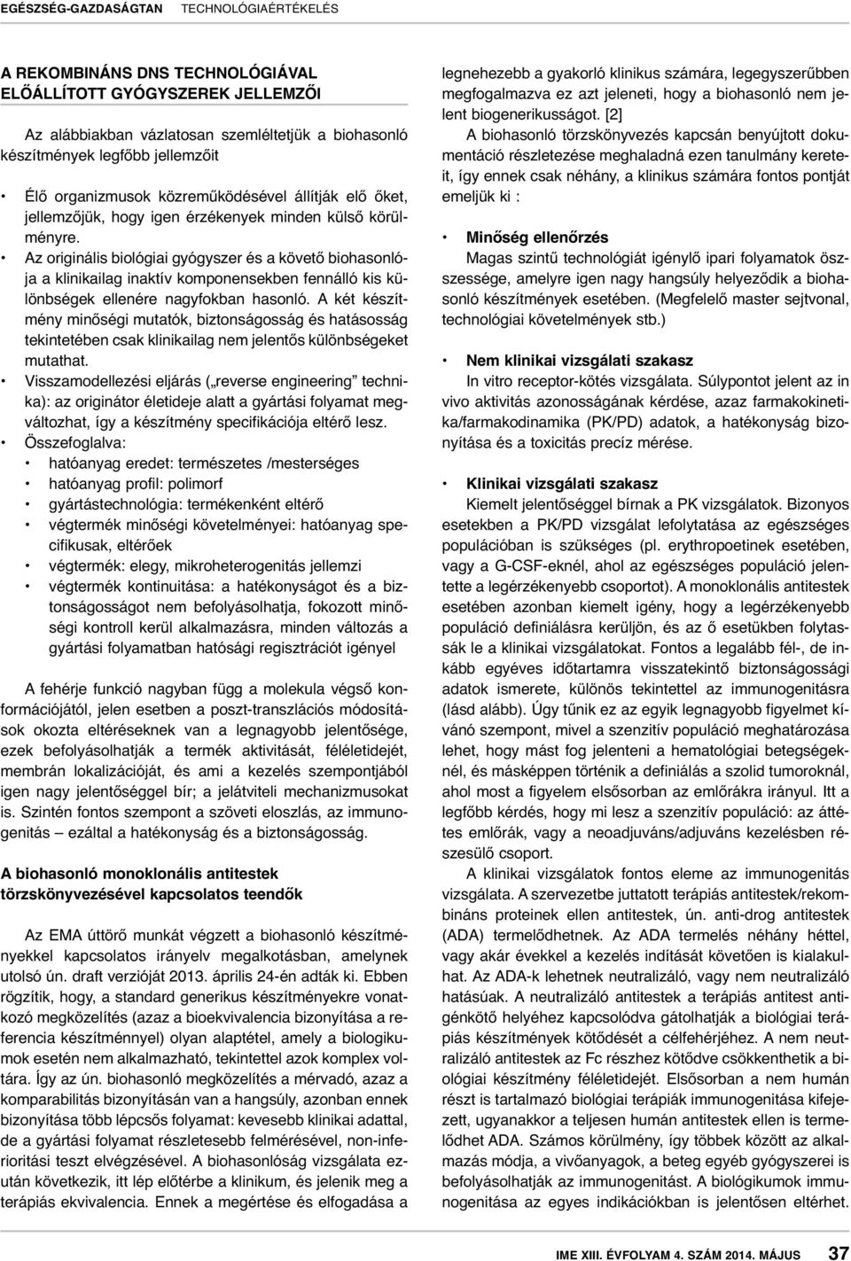 Az originális biológiai gyógyszer és a követő biohasonlója a klinikailag inaktív komponensekben fennálló kis különbségek ellenére nagyfokban hasonló.