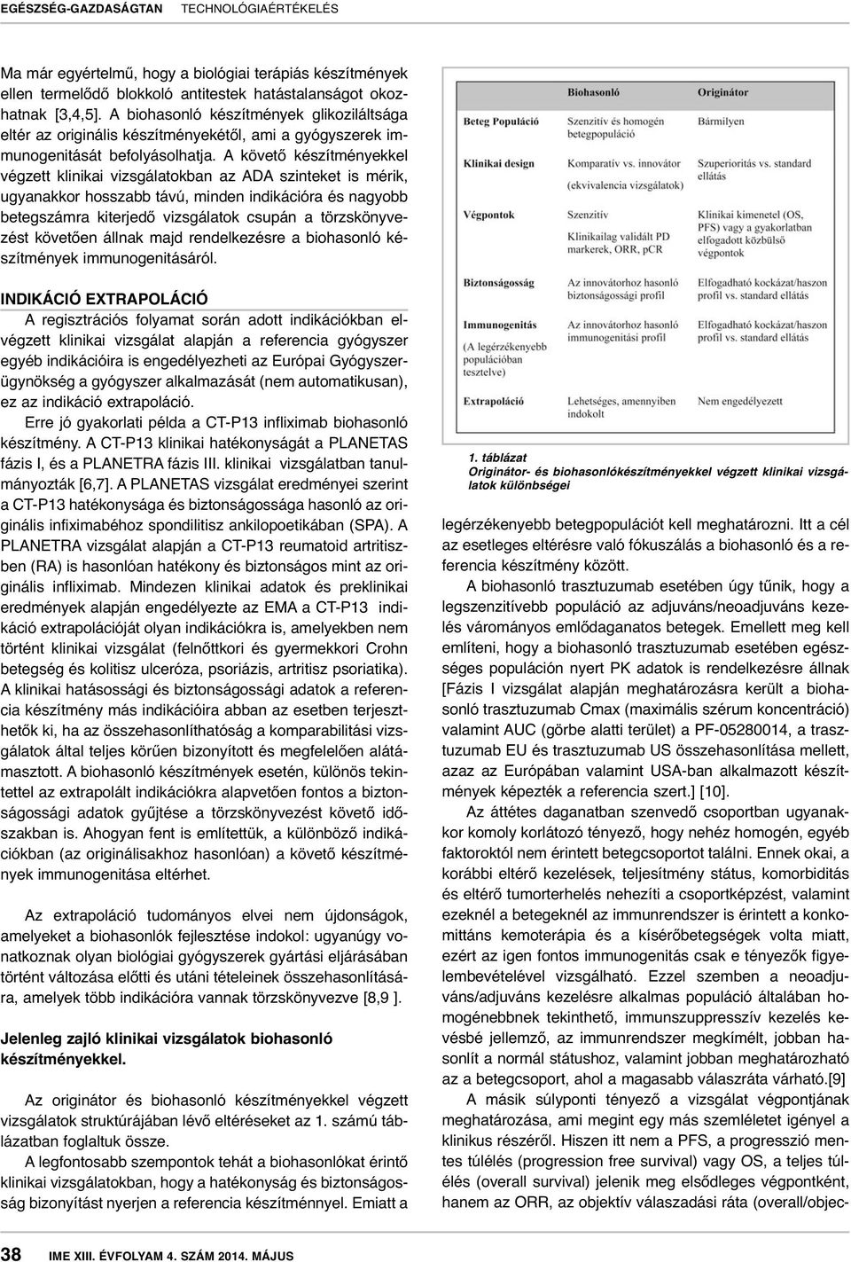 A követő készítményekkel végzett klinikai vizsgálatokban az ADA szinteket is mérik, ugyanakkor hosszabb távú, minden indikációra és nagyobb betegszámra kiterjedő vizsgálatok csupán a törzskönyvezést