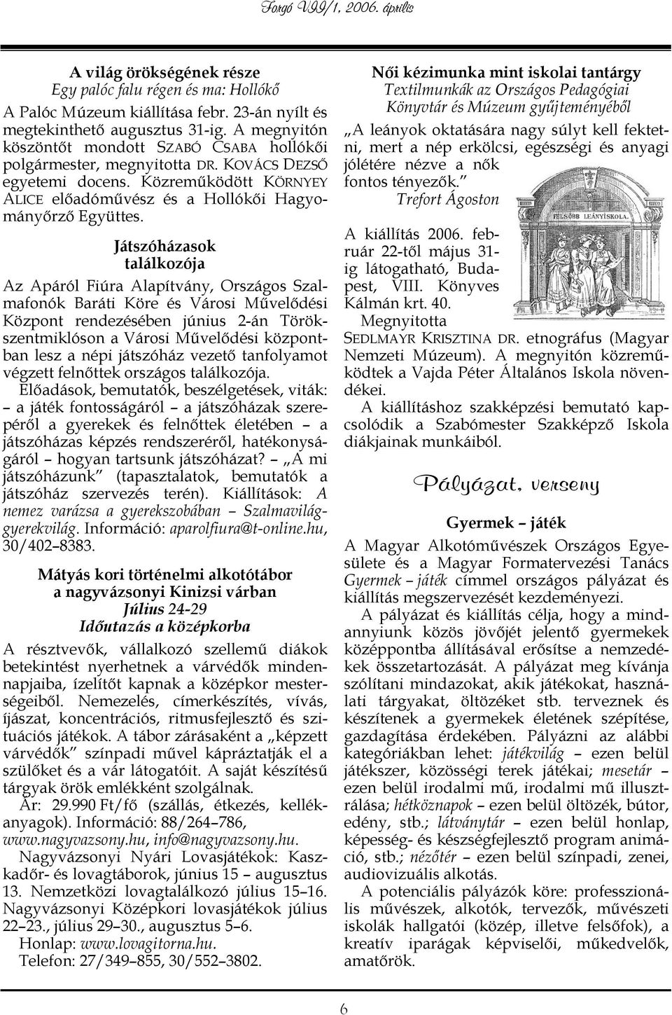 Játszóházasok találkozója Az Apáról Fiúra Alapítvány, Országos Szalmafonók Baráti Köre és Városi Művelődési Központ rendezésében június 2-án Törökszentmiklóson a Városi Művelődési központban lesz a